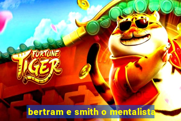 bertram e smith o mentalista